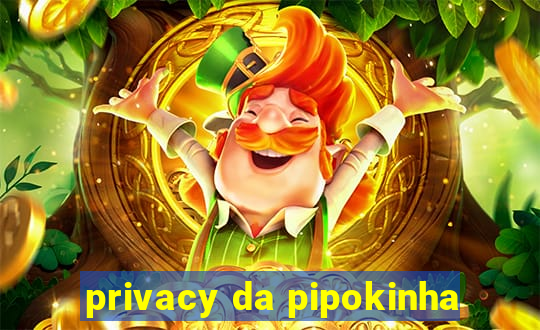 privacy da pipokinha